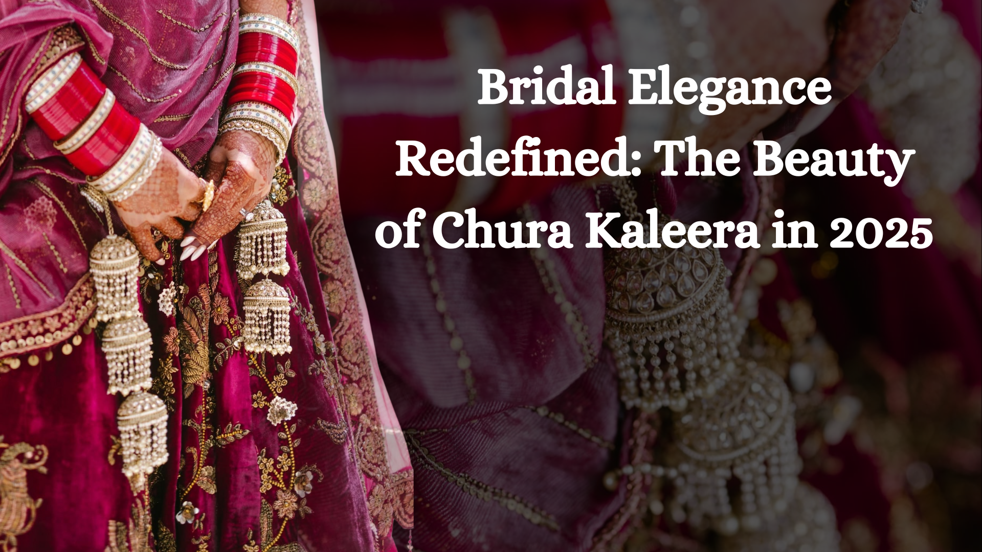 Bridal Elegance Redefined: The Beauty of Chura Kaleera in 2025