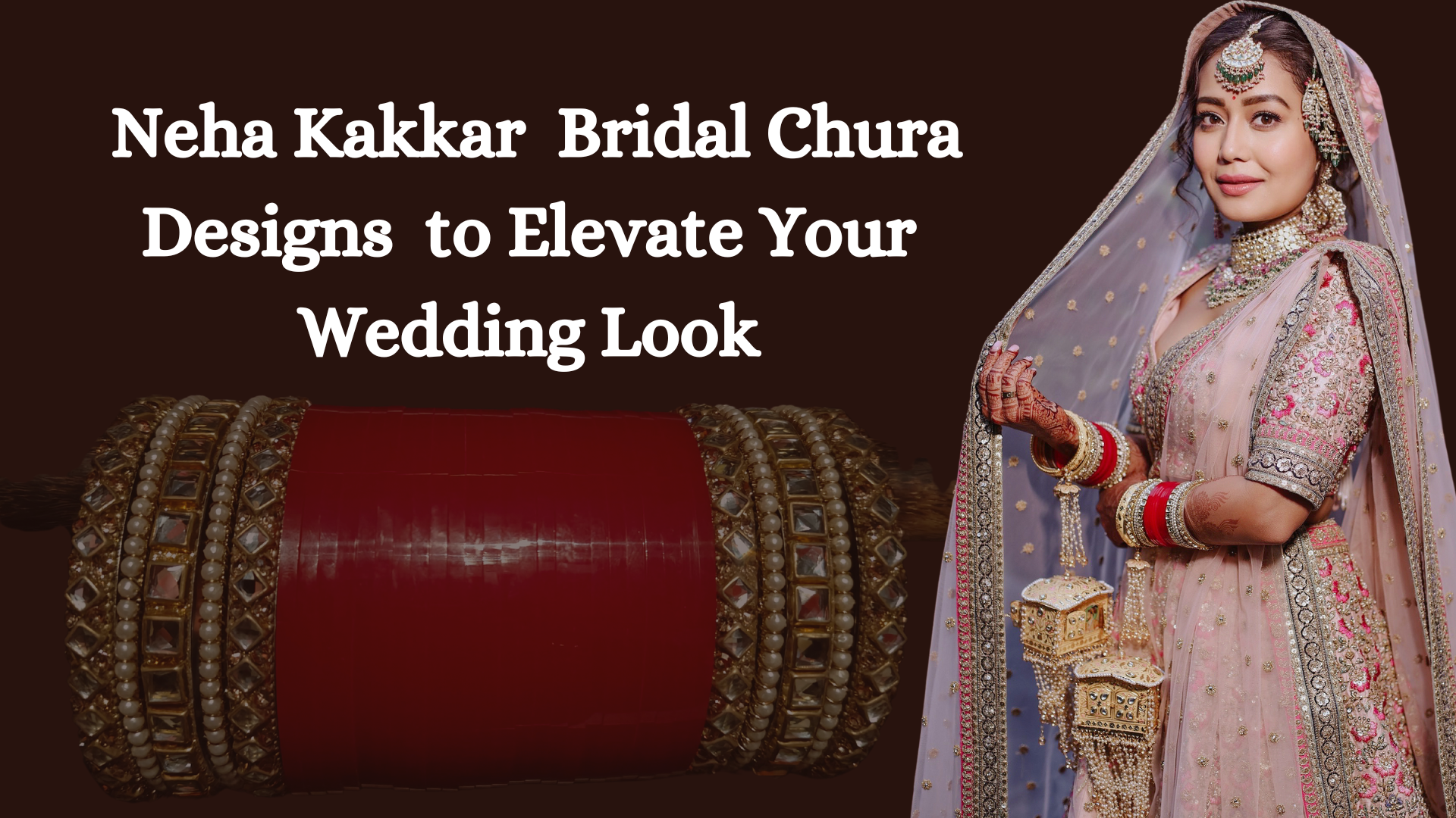 Neha Kakkar Bridal Chura Designs to Elevate Your Wedding Look
